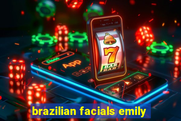 brazilian facials emily